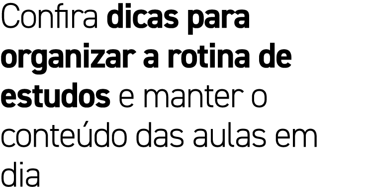 Confira dicas para organizar a rotina de estudos e manter o conte do das aulas em dia