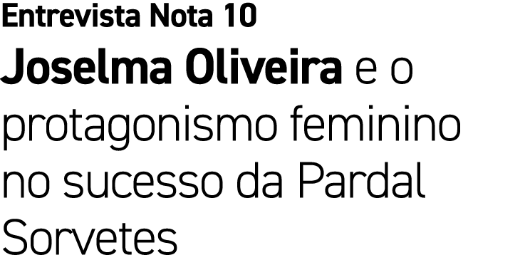 Entrevista Nota 10 Joselma Oliveira e o protagonismo feminino no sucesso da Pardal Sorvetes