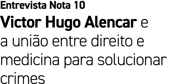 Entrevista Nota 10 Victor Hugo Alencar e a uni o entre direito e medicina para solucionar crimes