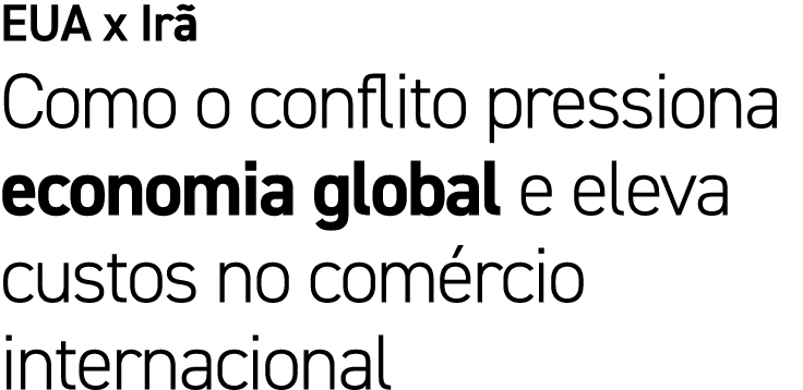 EUA x Ir Como o conflito pressiona economia global e eleva custos no com rcio internacional