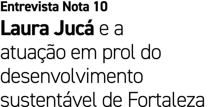 Entrevista Nota 10 Laura Juc e a atua  o em prol do desenvolvimento sustent vel de Fortaleza
