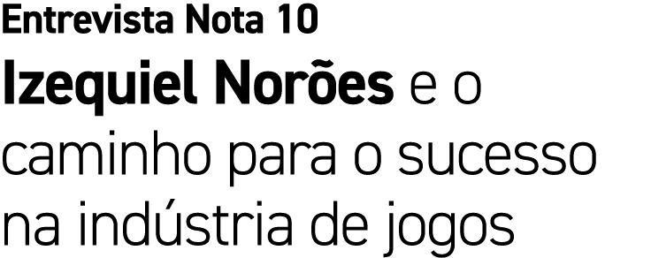 Entrevista Nota 10 Izequiel Nor es e o caminho para o sucesso na ind stria de jogos