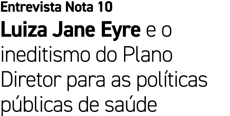 Entrevista Nota 10 Luiza Jane Eyre e o ineditismo do Plano Diretor para as pol ticas p blicas de sa de