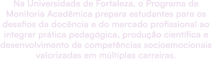 Na Universidade de Fortaleza, o Programa de Monitoria Acad mica prepara estudantes para os desafios da doc ncia e do ...