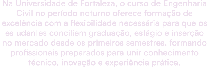 Na Universidade de Fortaleza, o curso de Engenharia Civil no per odo noturno oferece forma o de excel ncia com a fle...