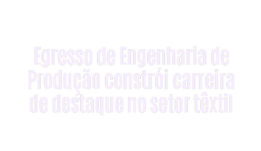 Egresso de Engenharia de Produ o constr i carreira de destaque no setor t xtil.  Description generated by AI