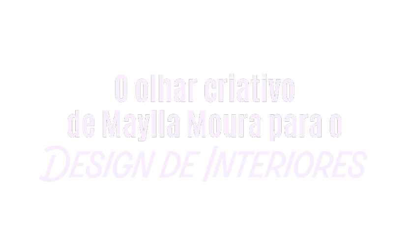 O olhar criativo de Maylla Moura para o design de interiores est destacado em texto com estilo elegante e cores suaves.  Description generated by AI