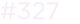 #327