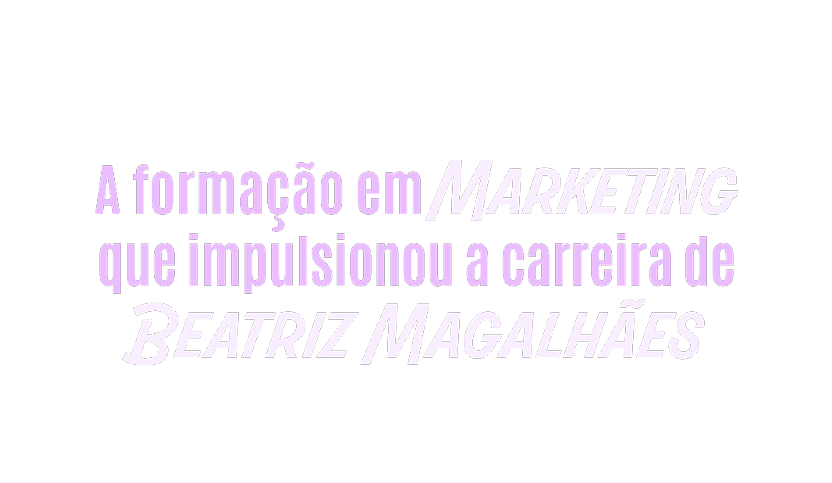 A frase em texto rosa e branco diz que a forma o em marketing impulsionou a carreira de Beatriz Magalh es.  Description generated by AI