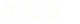 #329