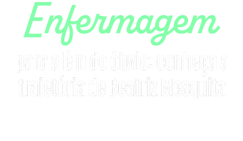 Texto em verde e branco com a palavra “Enfermagem" em destaque e a frase "para al m do bvio: conhe a a trajet ria de Beatriz Mesquita" em fundo branco.  Description generated by AI