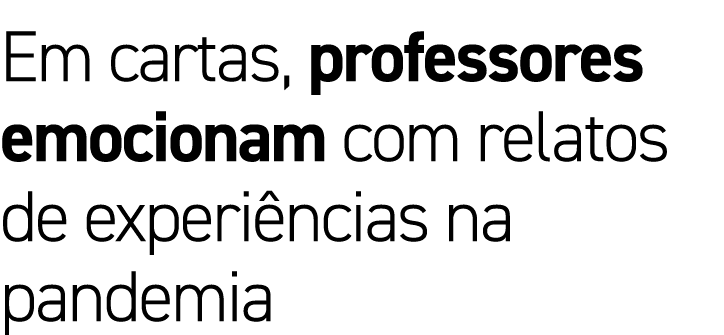 Em cartas, professores emocionam com relatos de experiências na pandemia