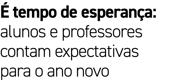 É tempo de esperança: alunos e professores contam expectativas para o ano novo