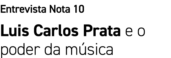 Entrevista Nota 10 Luis Carlos Prata e o poder da música