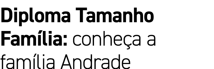 Diploma Tamanho Família: conheça a família Andrade