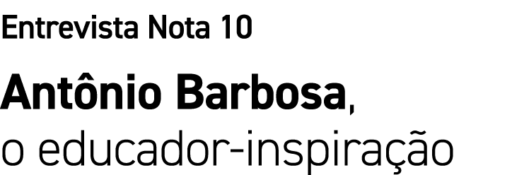 Entrevista Nota 10 Antônio Barbosa, o educador-inspiração