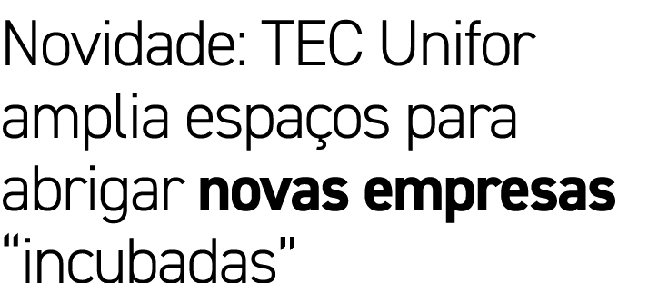 Novidade: TEC Unifor amplia espaços para abrigar novas empresas  incubadas 