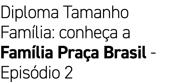 Diploma Tamanho Família: conheça a Família Praça Brasil - Episódio 2