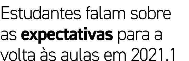 Estudantes falam sobre as expectativas para a volta às aulas em 2021 1