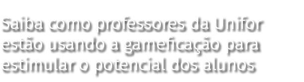 Saiba como professores da Unifor estão usando a gameficação para estimular o potencial dos alunos