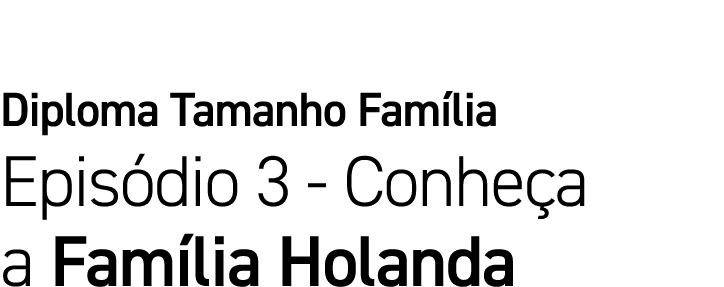 Diploma Tamanho Família Episódio 3 - Conheça a Família Holanda