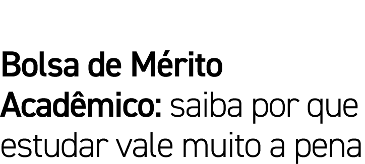 Bolsa de Mérito Acadêmico: saiba por que estudar vale muito a pena