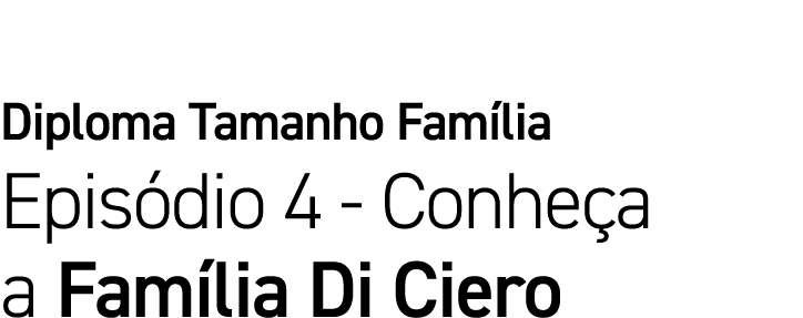 Diploma Tamanho Família Episódio 4 - Conheça a Família Di Ciero