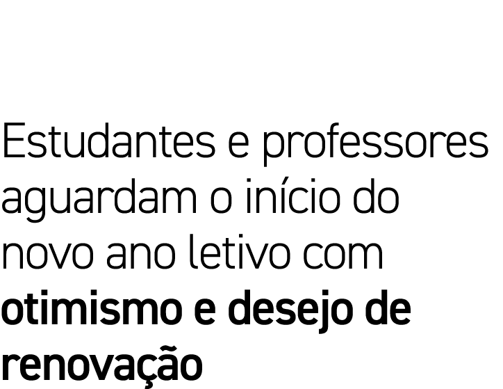 Estudantes e professores aguardam o início do novo ano letivo com otimismo e desejo de renovação
