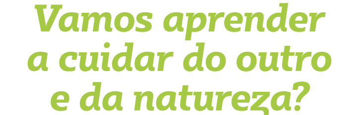Vamos aprender a cuidar do outro e da natureza 