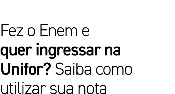 Fez o Enem e quer ingressar na Unifor  Saiba como utilizar sua nota