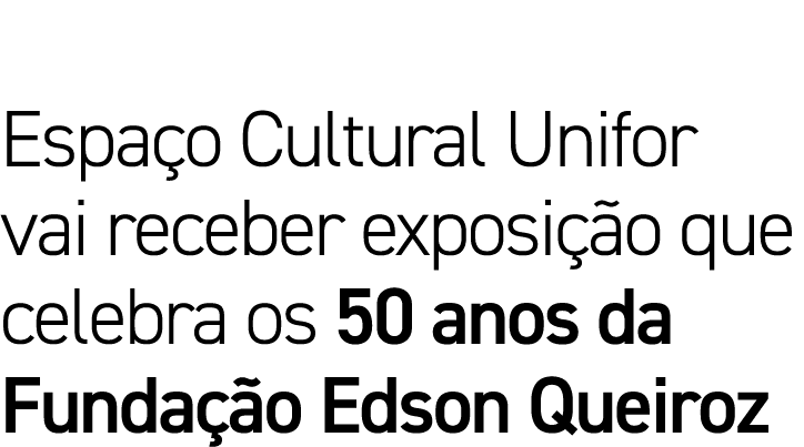 Espaço Cultural Unifor vai receber exposição que celebra os 50 anos da Fundação Edson Queiroz