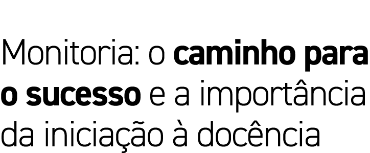 Monitoria: o caminho para o sucesso e a importância da iniciação à docência