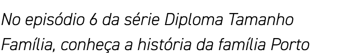 No episódio 6 da série Diploma Tamanho Família, conheça a história da família Porto