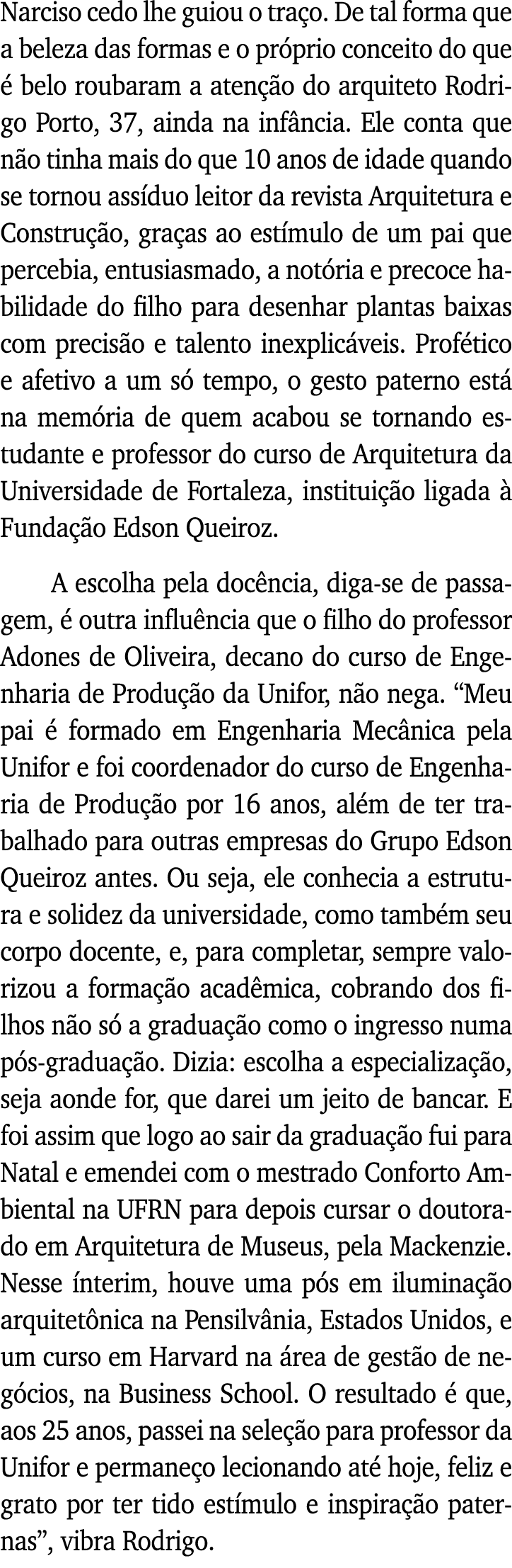 Narciso cedo lhe guiou o traço  De tal forma que a beleza das formas e o próprio conceito do que é belo roubaram a at   