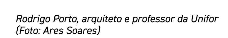 Rodrigo Porto, arquiteto e professor da Unifor (Foto: Ares Soares)