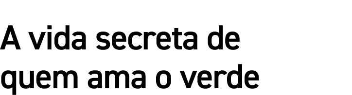 A vida secreta de quem ama o verde