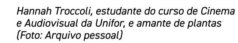 Hannah Troccoli, estudante do curso de Cinema e Audiovisual da Unifor, e amante de plantas (Foto: Arquivo pessoal)