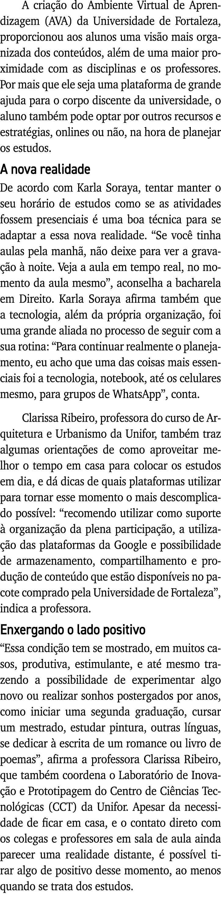 A criação do Ambiente Virtual de Aprendizagem (AVA) da Universidade de Fortaleza, proporcionou aos alunos uma visão m   