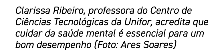 Clarissa Ribeiro, professora do Centro de Ciências Tecnológicas da Unifor, acredita que cuidar da saúde mental é esse   