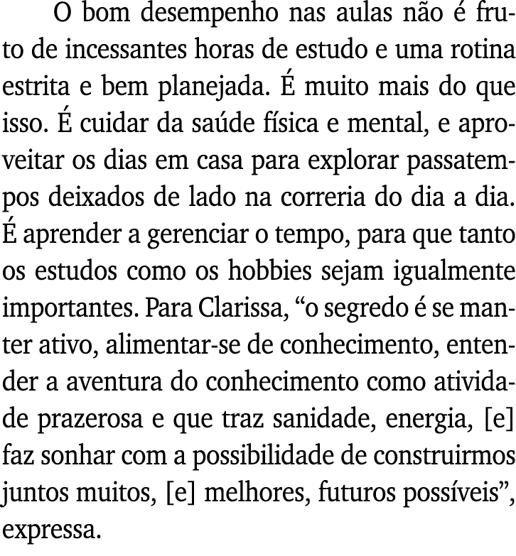 O bom desempenho nas aulas não é fruto de incessantes horas de estudo e uma rotina estrita e bem planejada  É muito m   