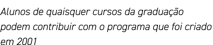 Alunos de quaisquer cursos da graduação podem contribuir com o programa que foi criado em 2001
