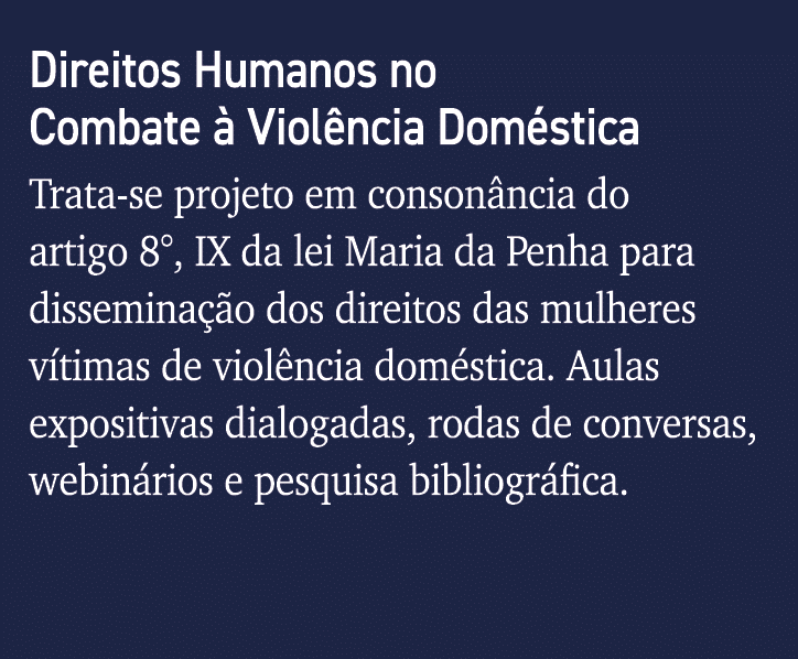 Direitos Humanos no Combate à Violência Doméstica Trata-se projeto em consonância do artigo 8 , IX da lei Maria da Pe   