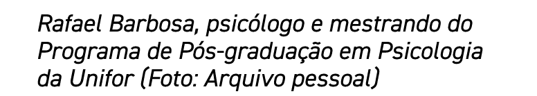 Rafael Barbosa, psicólogo e mestrando do Programa de Pós-graduação em Psicologia da Unifor (Foto: Arquivo pessoal)