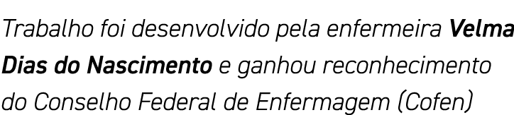 Trabalho foi desenvolvido pela enfermeira Velma Dias do Nascimento e ganhou reconhecimento do Conselho Federal de Enf   