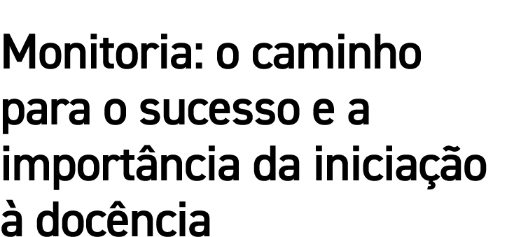 Monitoria: o caminho para o sucesso e a importância da iniciação à docência