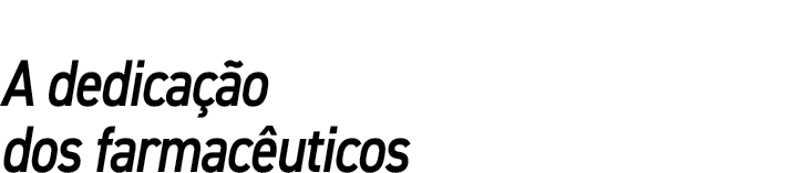 A dedicação dos farmacêuticos