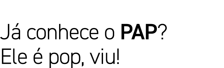 Já conhece o PAP  Ele é pop, viu 