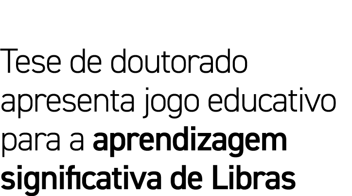Tese de doutorado apresenta jogo educativo para a aprendizagem significativa de Libras