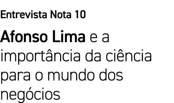 Entrevista Nota 10 Afonso Lima e a importância da ciência para o mundo dos negócios