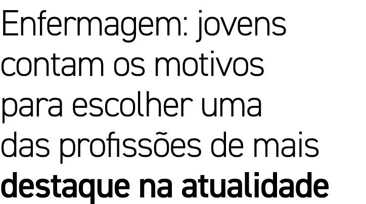 Enfermagem: jovens contam os motivos para escolher uma das profissões de mais destaque na atualidade